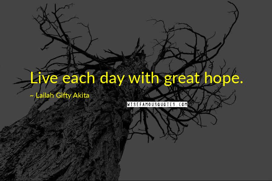 Lailah Gifty Akita Quotes: Live each day with great hope.