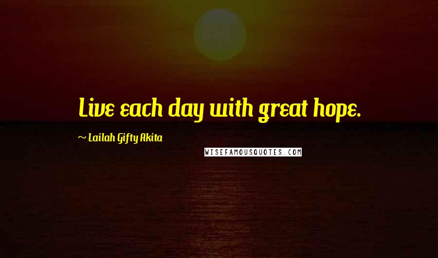 Lailah Gifty Akita Quotes: Live each day with great hope.