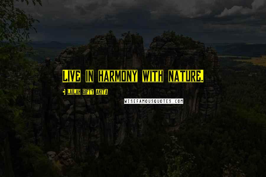 Lailah Gifty Akita Quotes: Live in harmony with nature.