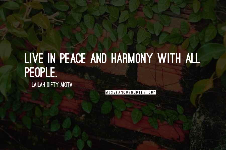 Lailah Gifty Akita Quotes: Live in peace and harmony with all people.