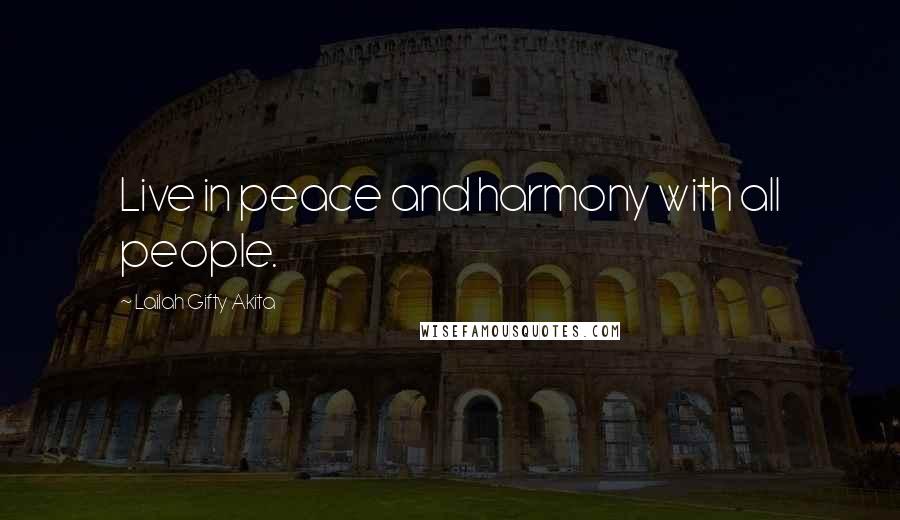Lailah Gifty Akita Quotes: Live in peace and harmony with all people.