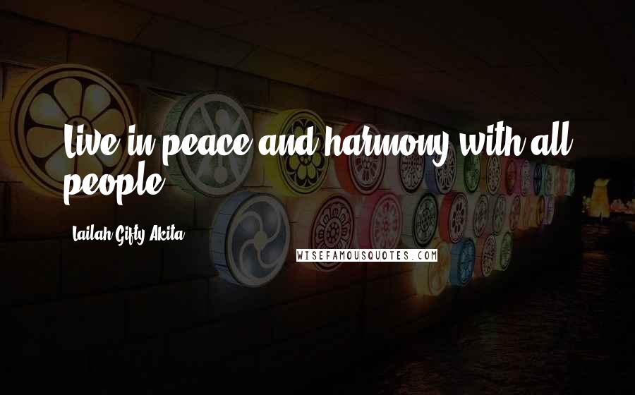 Lailah Gifty Akita Quotes: Live in peace and harmony with all people.