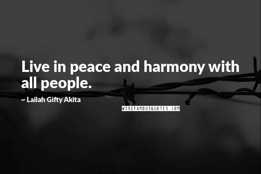 Lailah Gifty Akita Quotes: Live in peace and harmony with all people.
