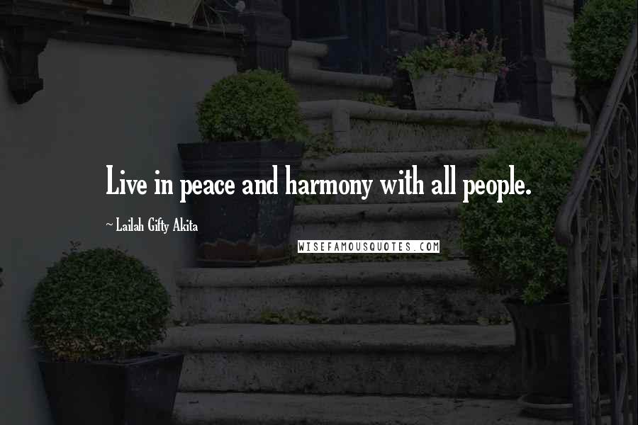 Lailah Gifty Akita Quotes: Live in peace and harmony with all people.