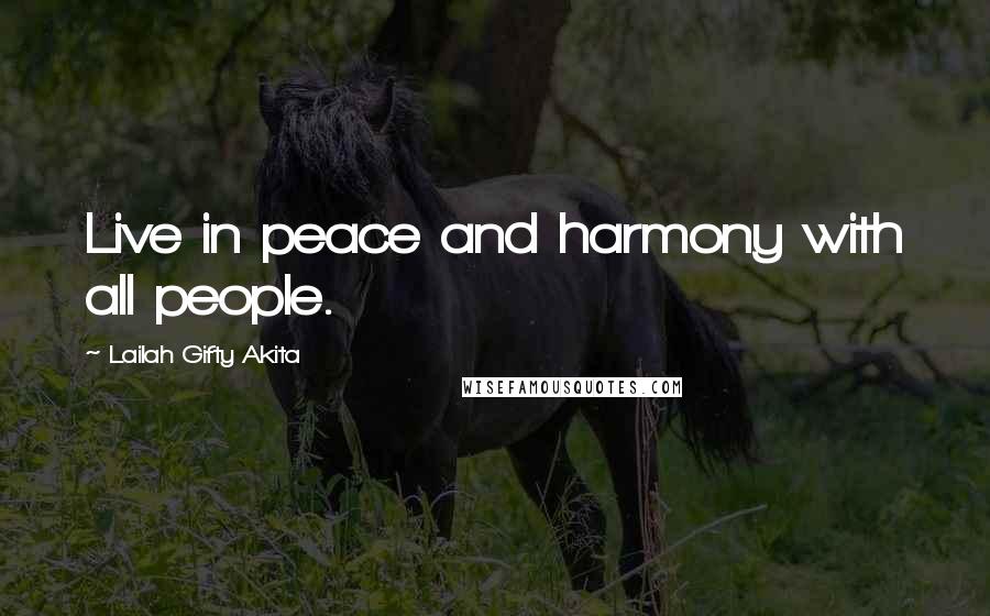 Lailah Gifty Akita Quotes: Live in peace and harmony with all people.