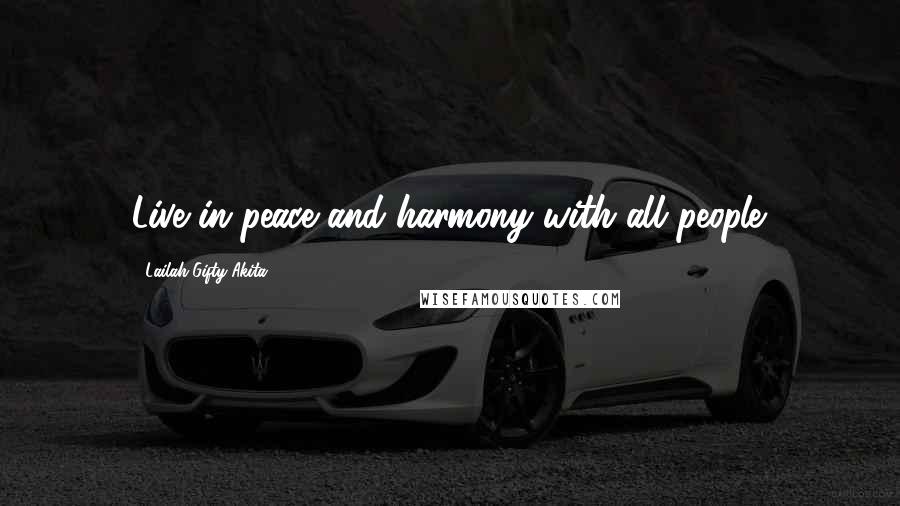 Lailah Gifty Akita Quotes: Live in peace and harmony with all people.