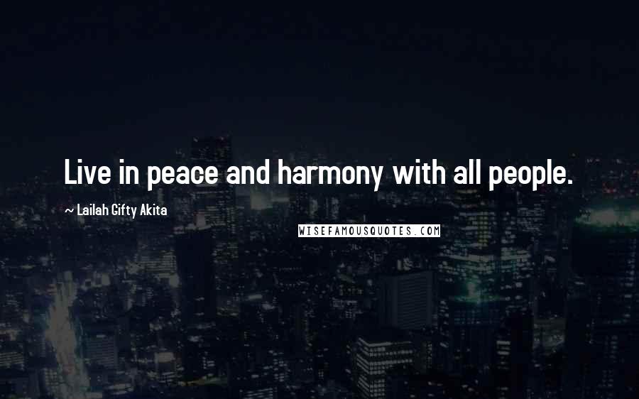 Lailah Gifty Akita Quotes: Live in peace and harmony with all people.