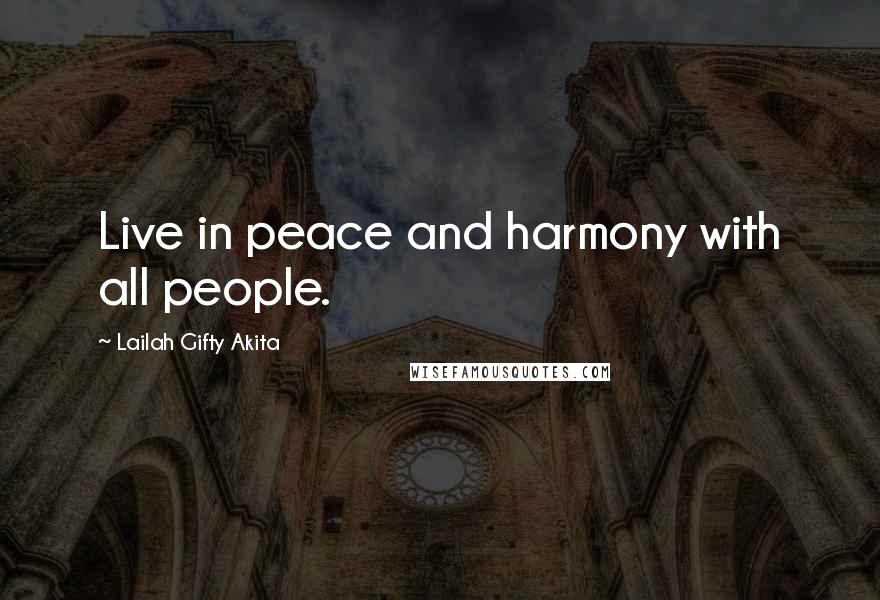 Lailah Gifty Akita Quotes: Live in peace and harmony with all people.