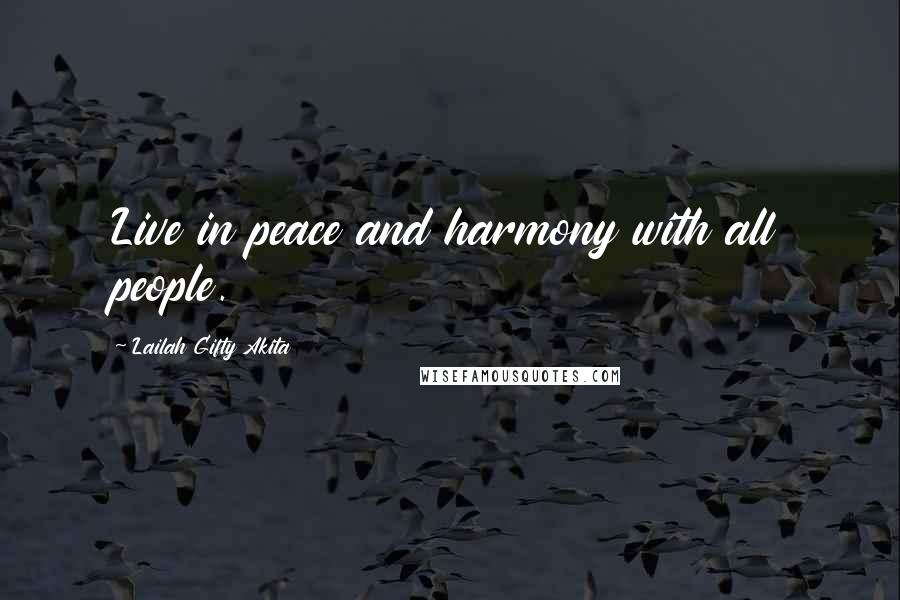 Lailah Gifty Akita Quotes: Live in peace and harmony with all people.