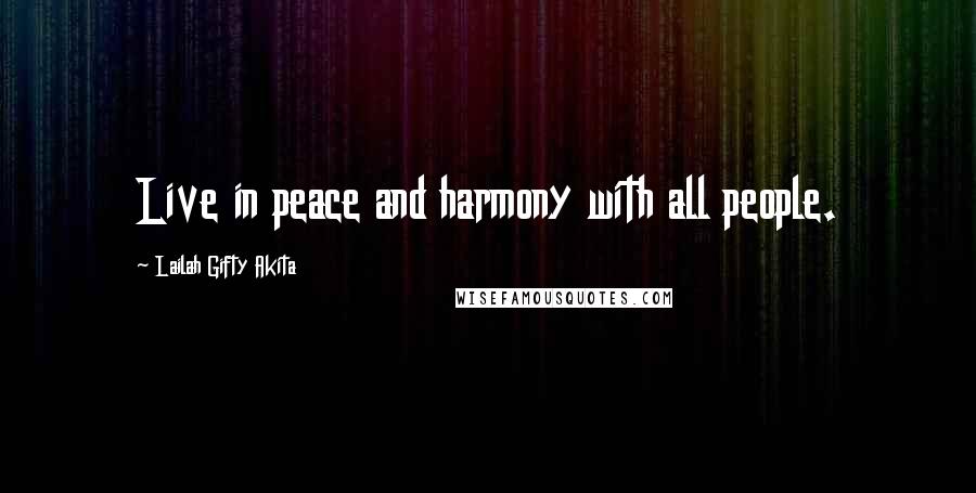 Lailah Gifty Akita Quotes: Live in peace and harmony with all people.