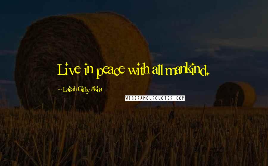 Lailah Gifty Akita Quotes: Live in peace with all mankind.