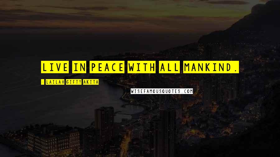 Lailah Gifty Akita Quotes: Live in peace with all mankind.