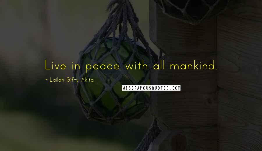 Lailah Gifty Akita Quotes: Live in peace with all mankind.