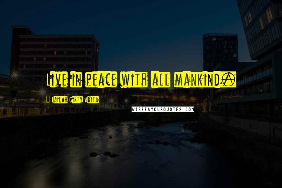 Lailah Gifty Akita Quotes: Live in peace with all mankind.