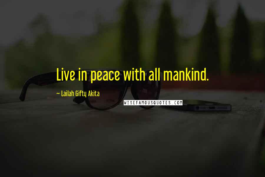 Lailah Gifty Akita Quotes: Live in peace with all mankind.