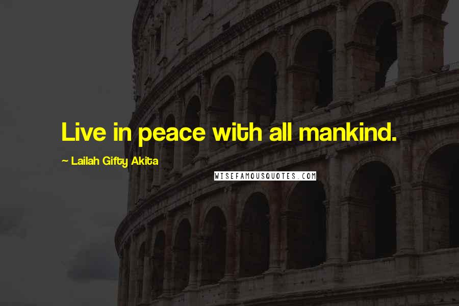 Lailah Gifty Akita Quotes: Live in peace with all mankind.