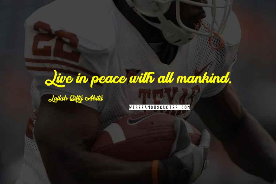 Lailah Gifty Akita Quotes: Live in peace with all mankind.