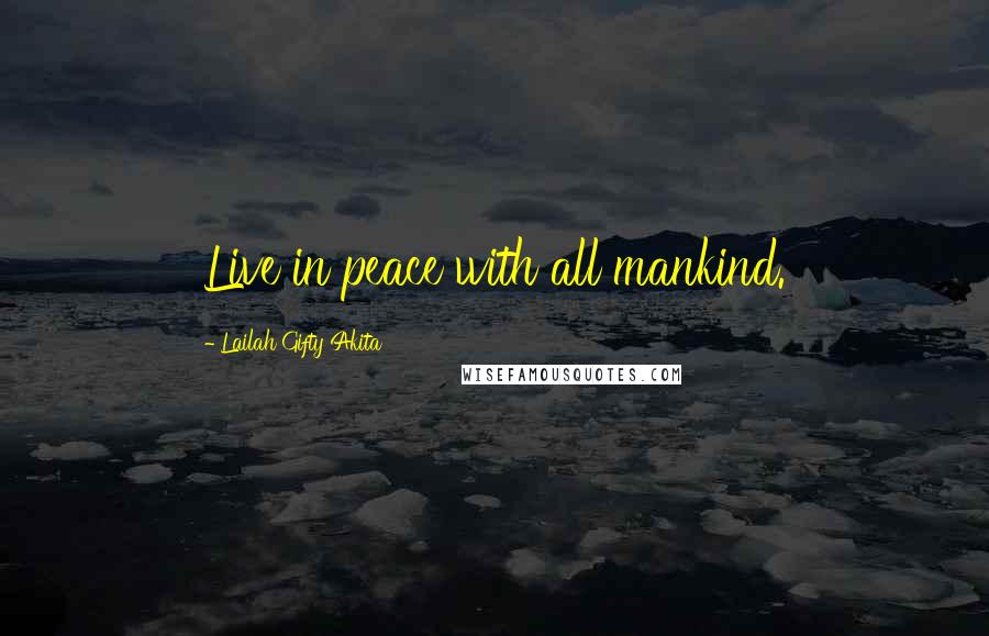 Lailah Gifty Akita Quotes: Live in peace with all mankind.