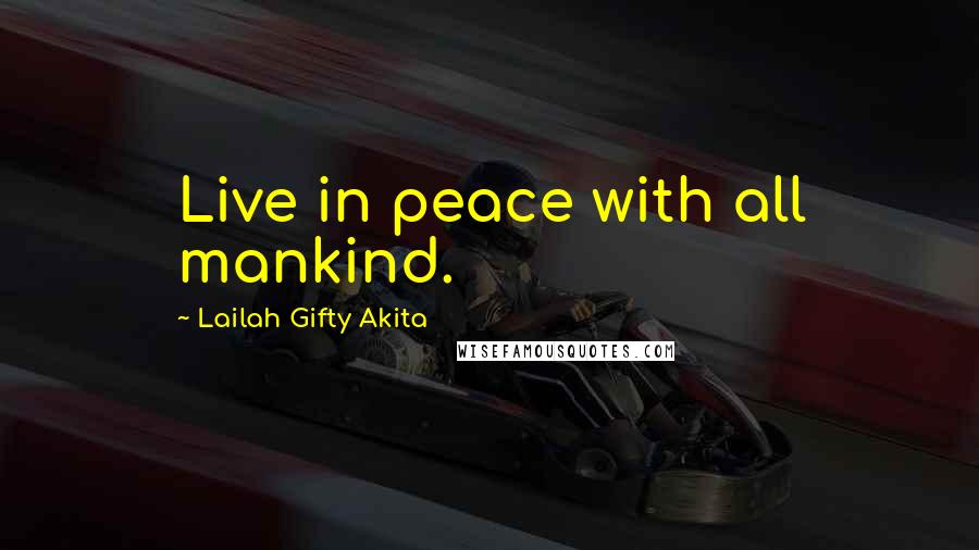 Lailah Gifty Akita Quotes: Live in peace with all mankind.