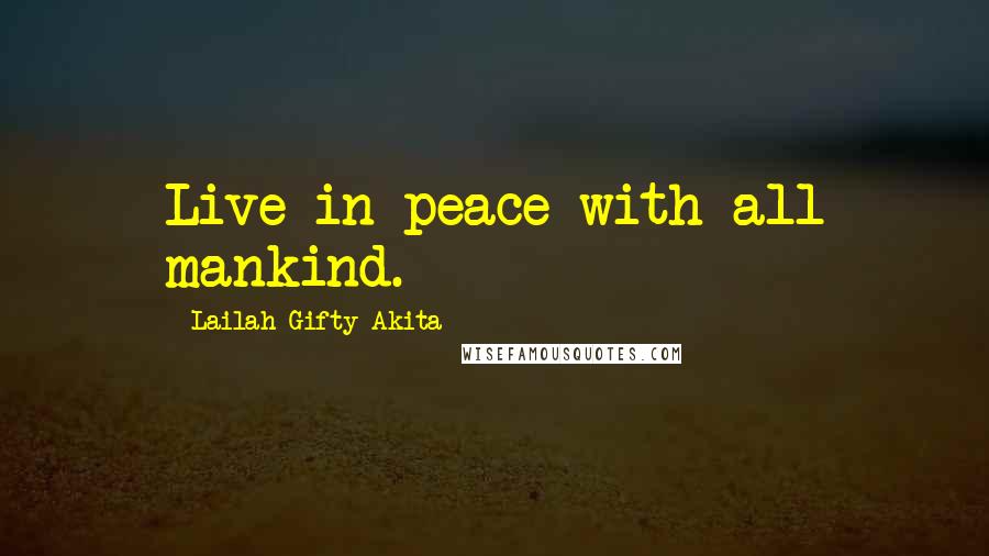 Lailah Gifty Akita Quotes: Live in peace with all mankind.