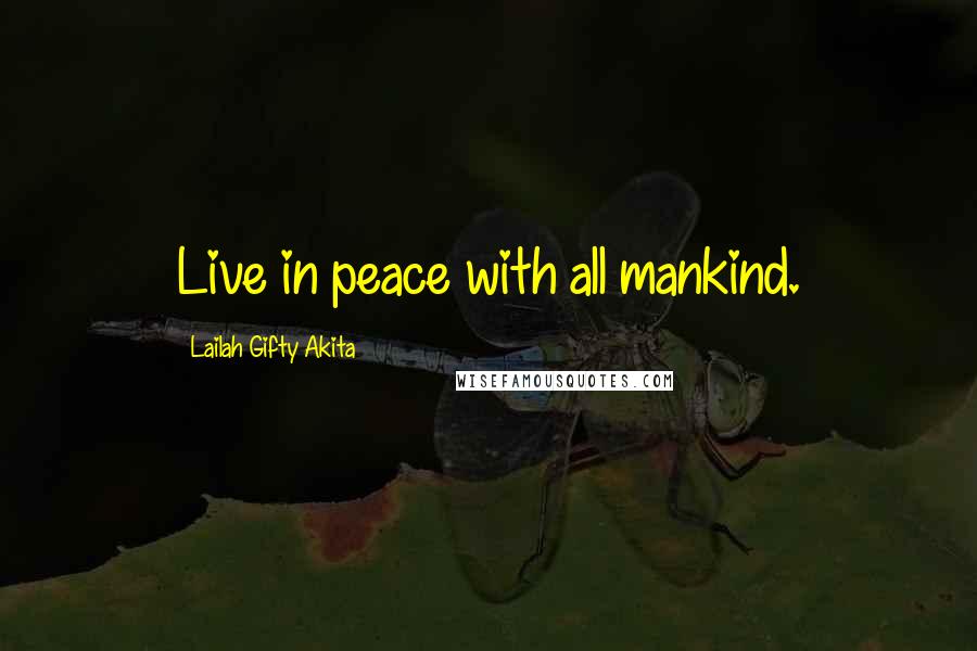 Lailah Gifty Akita Quotes: Live in peace with all mankind.