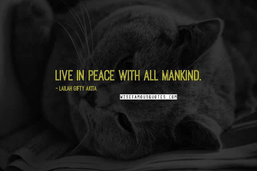 Lailah Gifty Akita Quotes: Live in peace with all mankind.