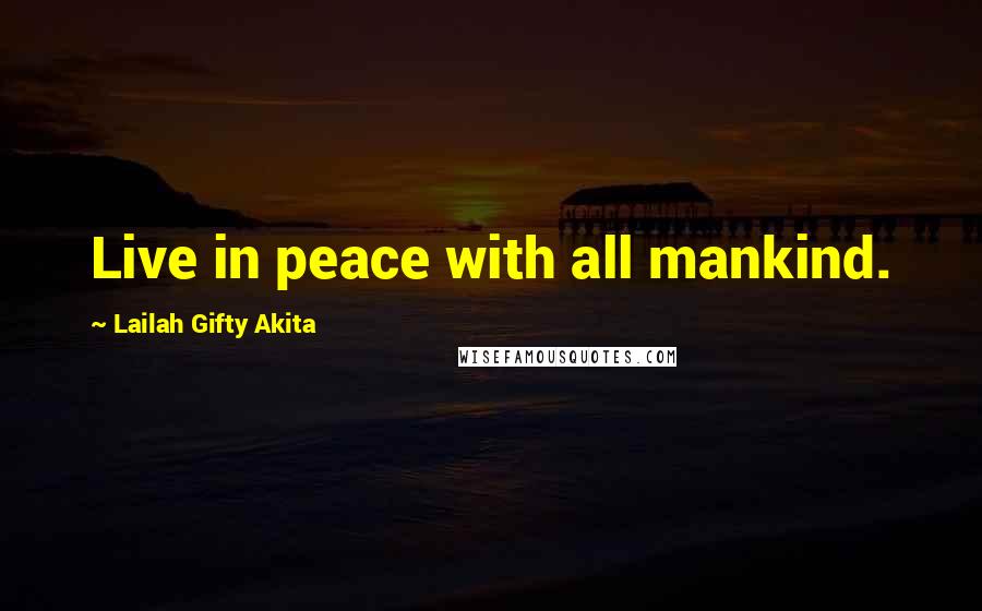 Lailah Gifty Akita Quotes: Live in peace with all mankind.