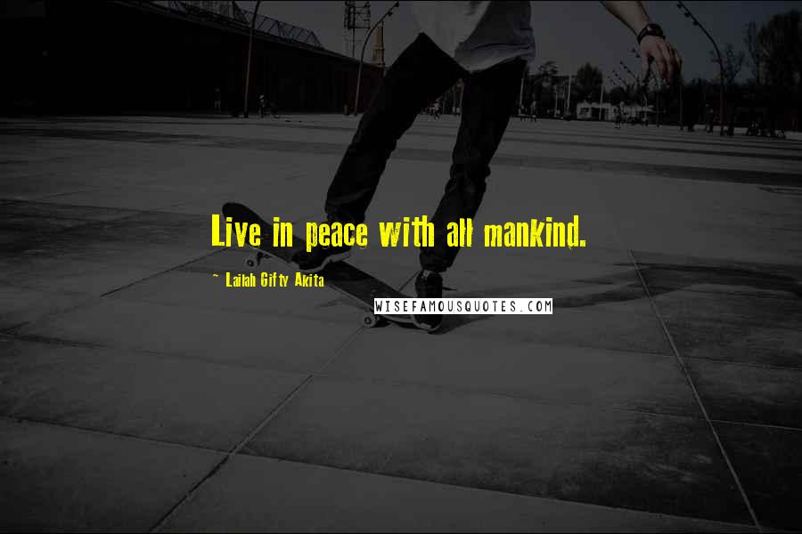 Lailah Gifty Akita Quotes: Live in peace with all mankind.