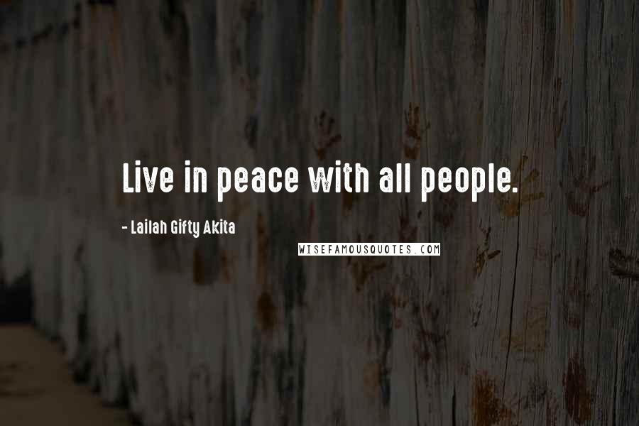 Lailah Gifty Akita Quotes: Live in peace with all people.