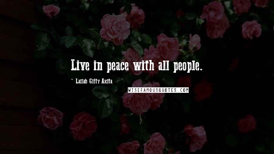 Lailah Gifty Akita Quotes: Live in peace with all people.