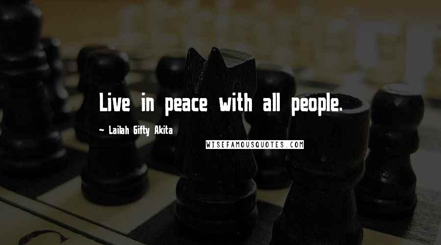 Lailah Gifty Akita Quotes: Live in peace with all people.