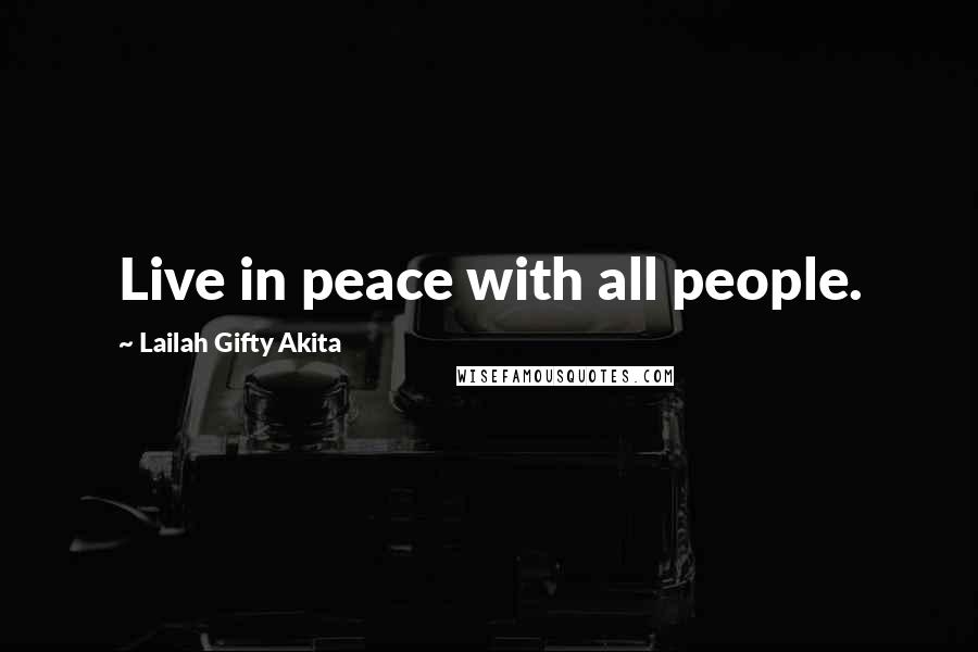 Lailah Gifty Akita Quotes: Live in peace with all people.