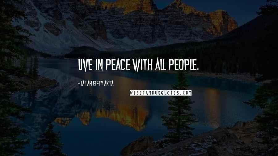 Lailah Gifty Akita Quotes: Live in peace with all people.
