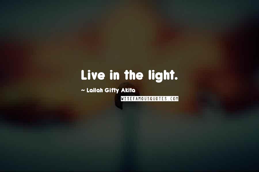 Lailah Gifty Akita Quotes: Live in the light.