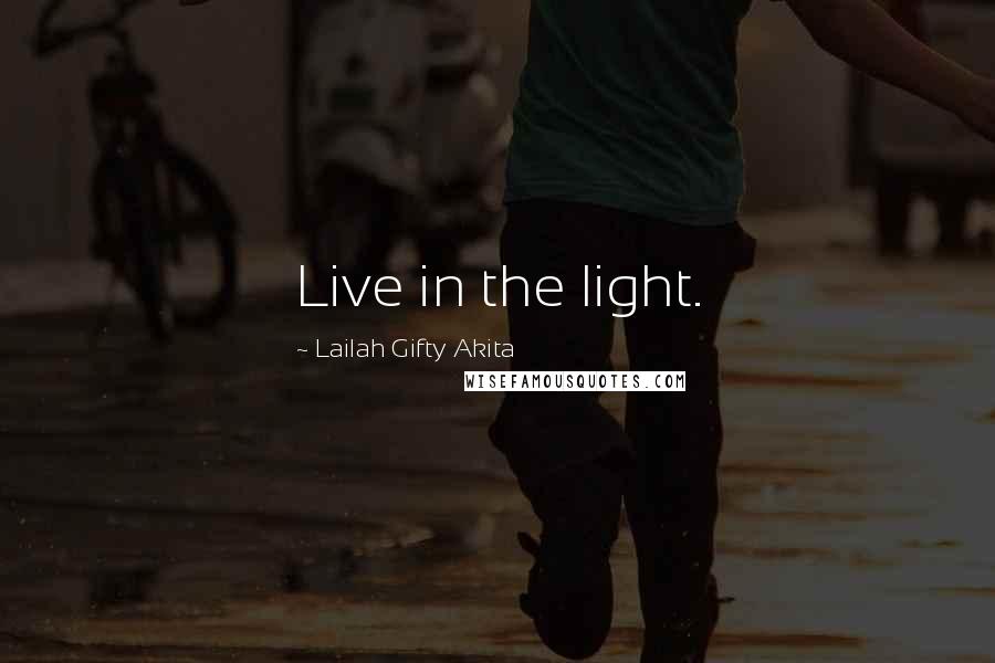 Lailah Gifty Akita Quotes: Live in the light.