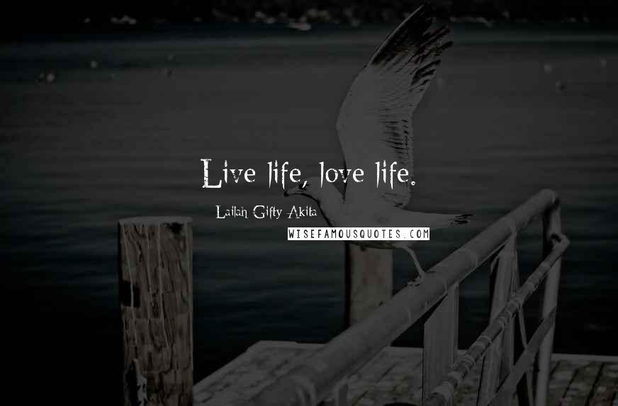 Lailah Gifty Akita Quotes: Live life, love life.