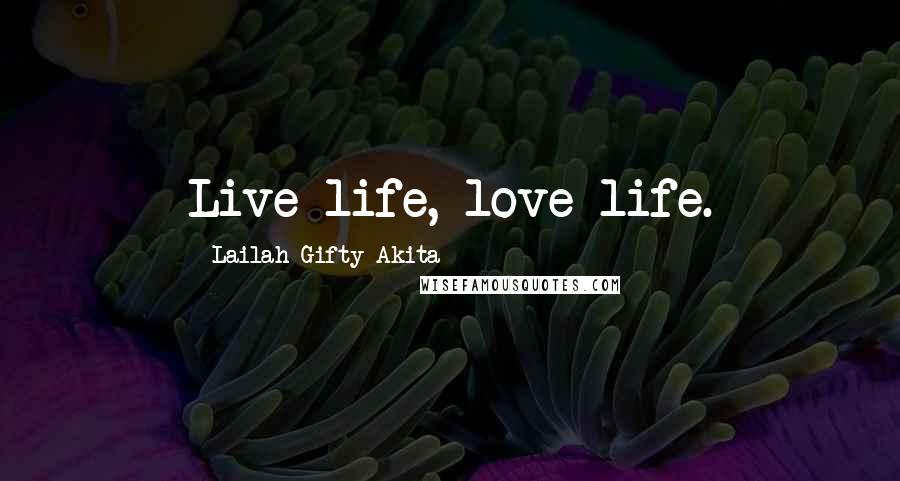 Lailah Gifty Akita Quotes: Live life, love life.