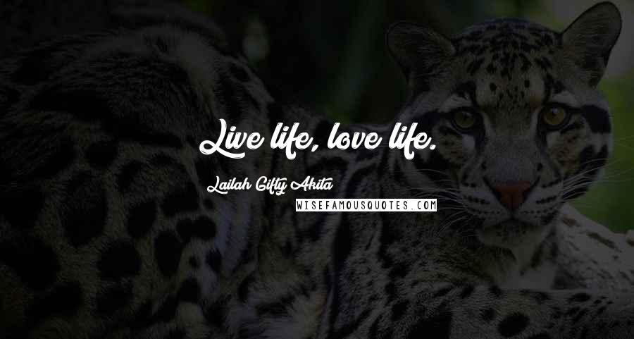 Lailah Gifty Akita Quotes: Live life, love life.