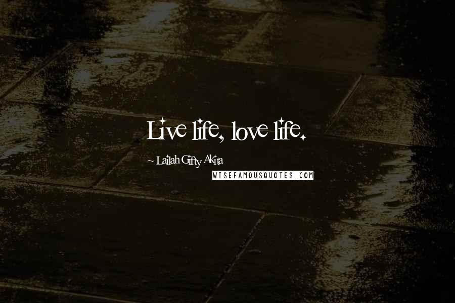 Lailah Gifty Akita Quotes: Live life, love life.