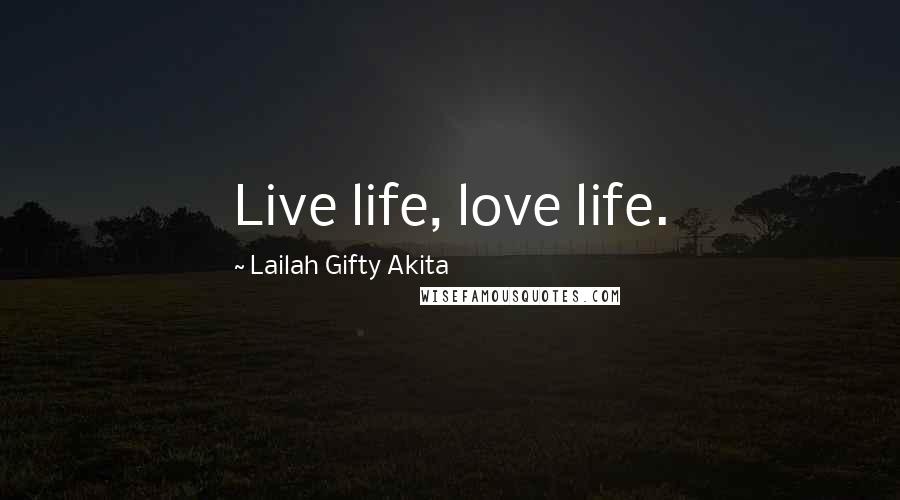 Lailah Gifty Akita Quotes: Live life, love life.