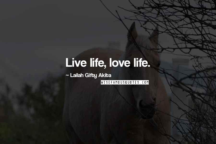 Lailah Gifty Akita Quotes: Live life, love life.