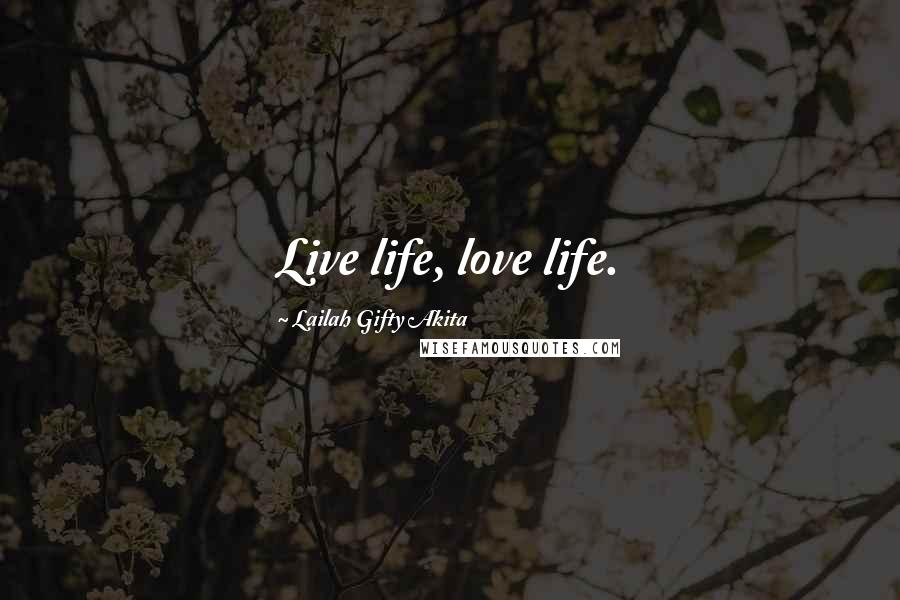 Lailah Gifty Akita Quotes: Live life, love life.