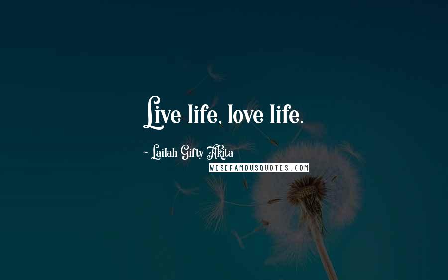 Lailah Gifty Akita Quotes: Live life, love life.