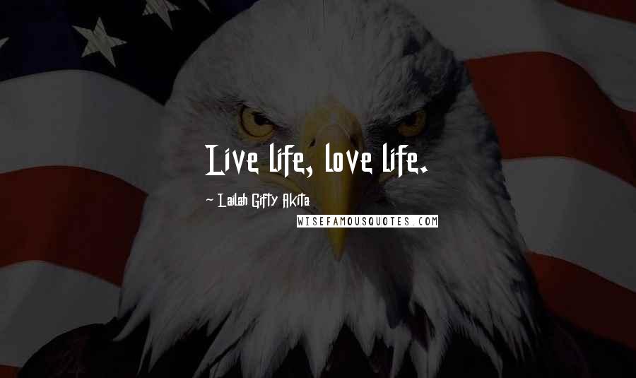 Lailah Gifty Akita Quotes: Live life, love life.