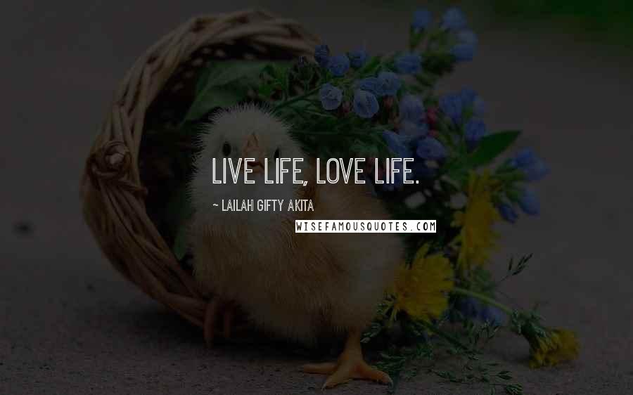 Lailah Gifty Akita Quotes: Live life, love life.