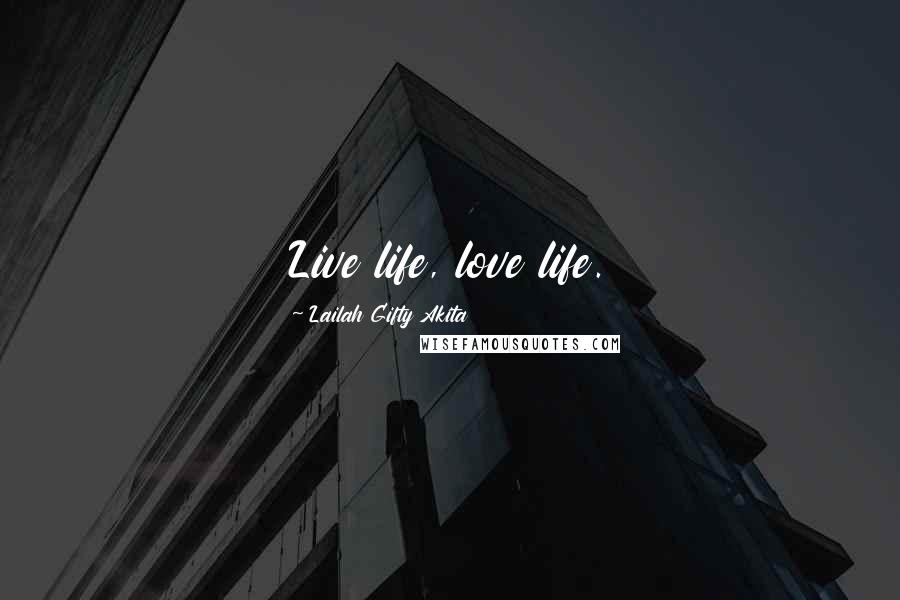 Lailah Gifty Akita Quotes: Live life, love life.