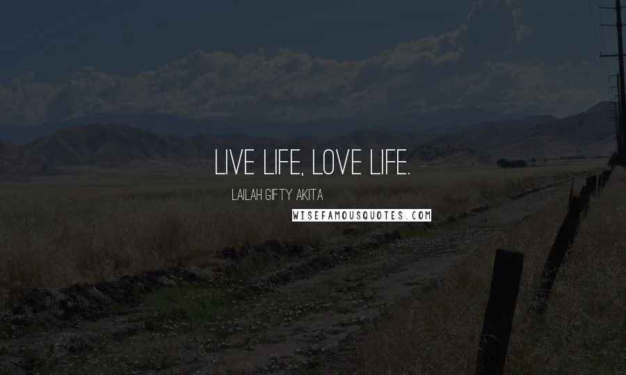 Lailah Gifty Akita Quotes: Live life, love life.