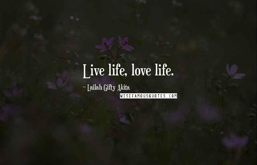 Lailah Gifty Akita Quotes: Live life, love life.