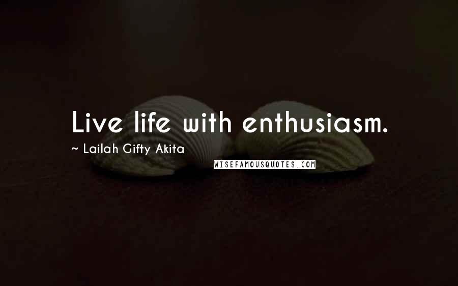 Lailah Gifty Akita Quotes: Live life with enthusiasm.