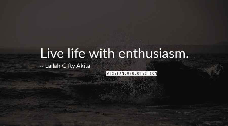 Lailah Gifty Akita Quotes: Live life with enthusiasm.